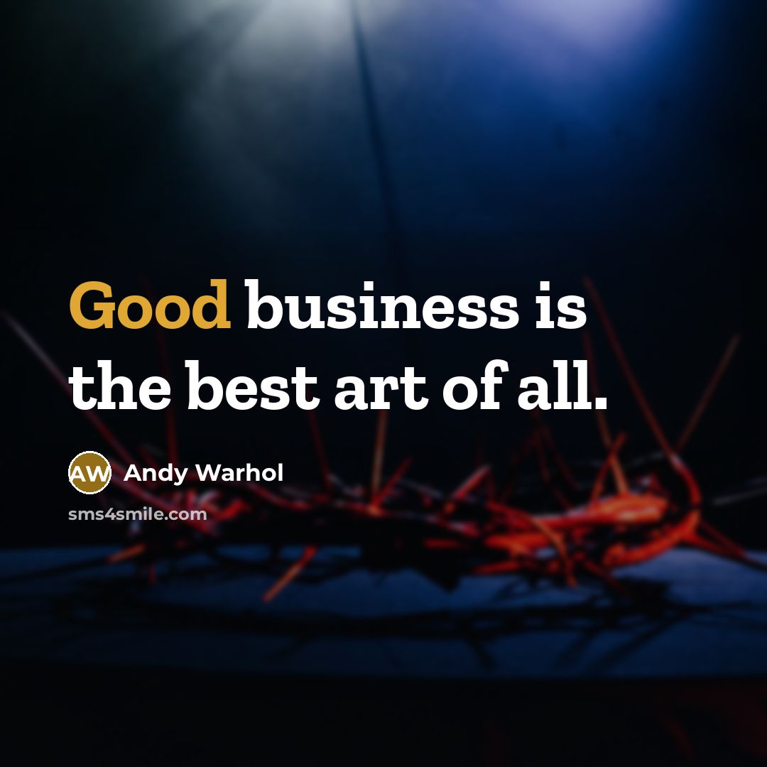 “Good business is the best art of all.…” quote by Andy Warhol