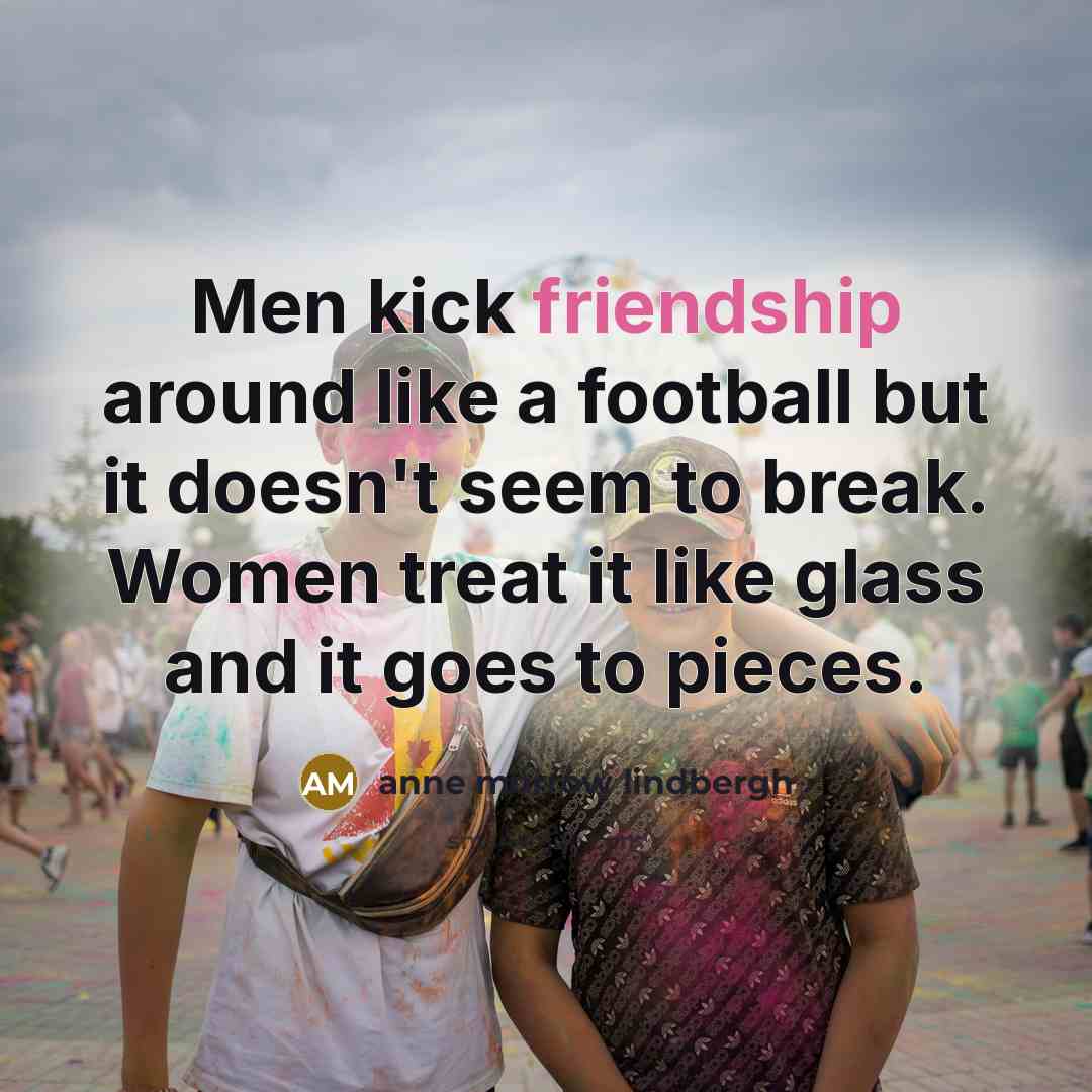 “Men kick friendship around like a football but it doesn't…” quote by Anne Morrow Lindbergh