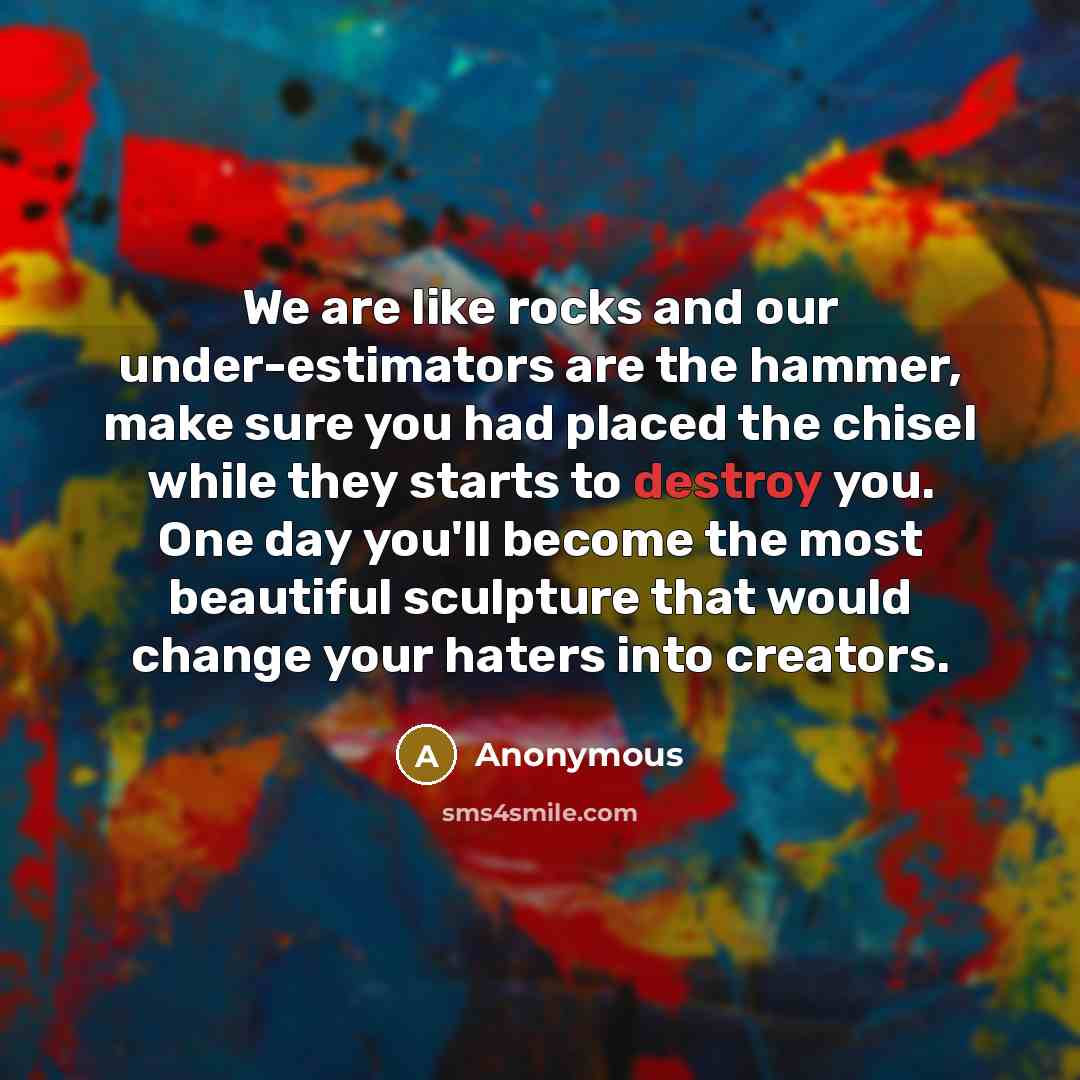 “We are like rocks and our under-estimators are the hammer,…” quote by Anonymous