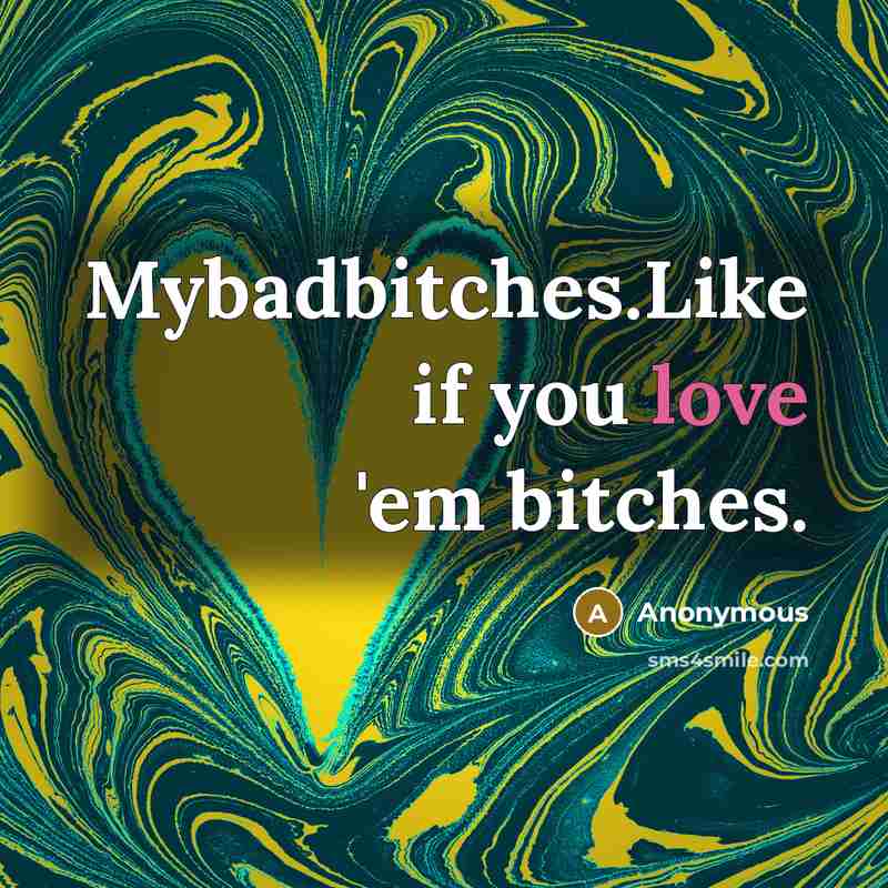 “Mybadbitches.Like if you love 'em bitches.” quote by Anonymous