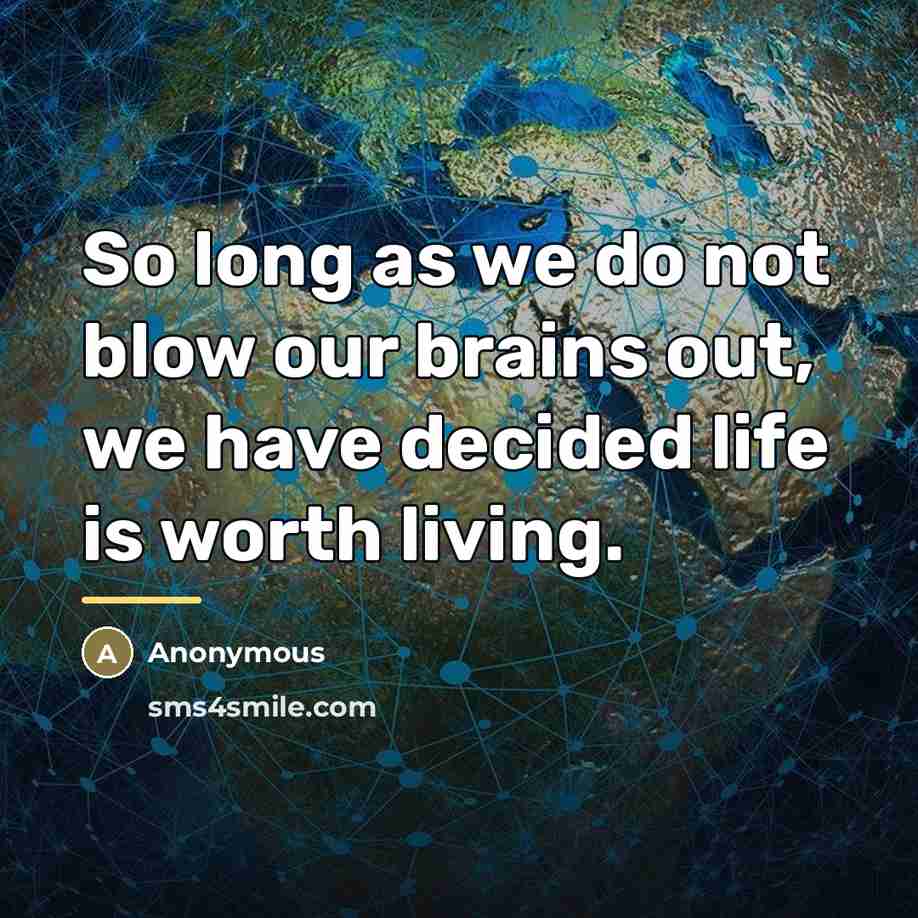 “So long as we do not blow our brains out,…” quote by Anonymous