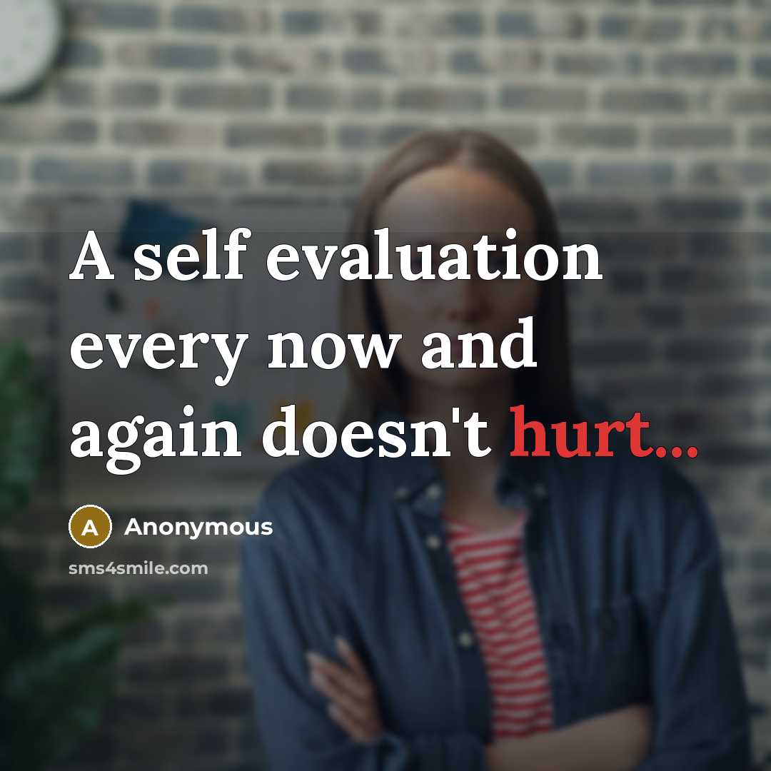 “A self evaluation every now and again doesn't hurt...” quote by Anonymous