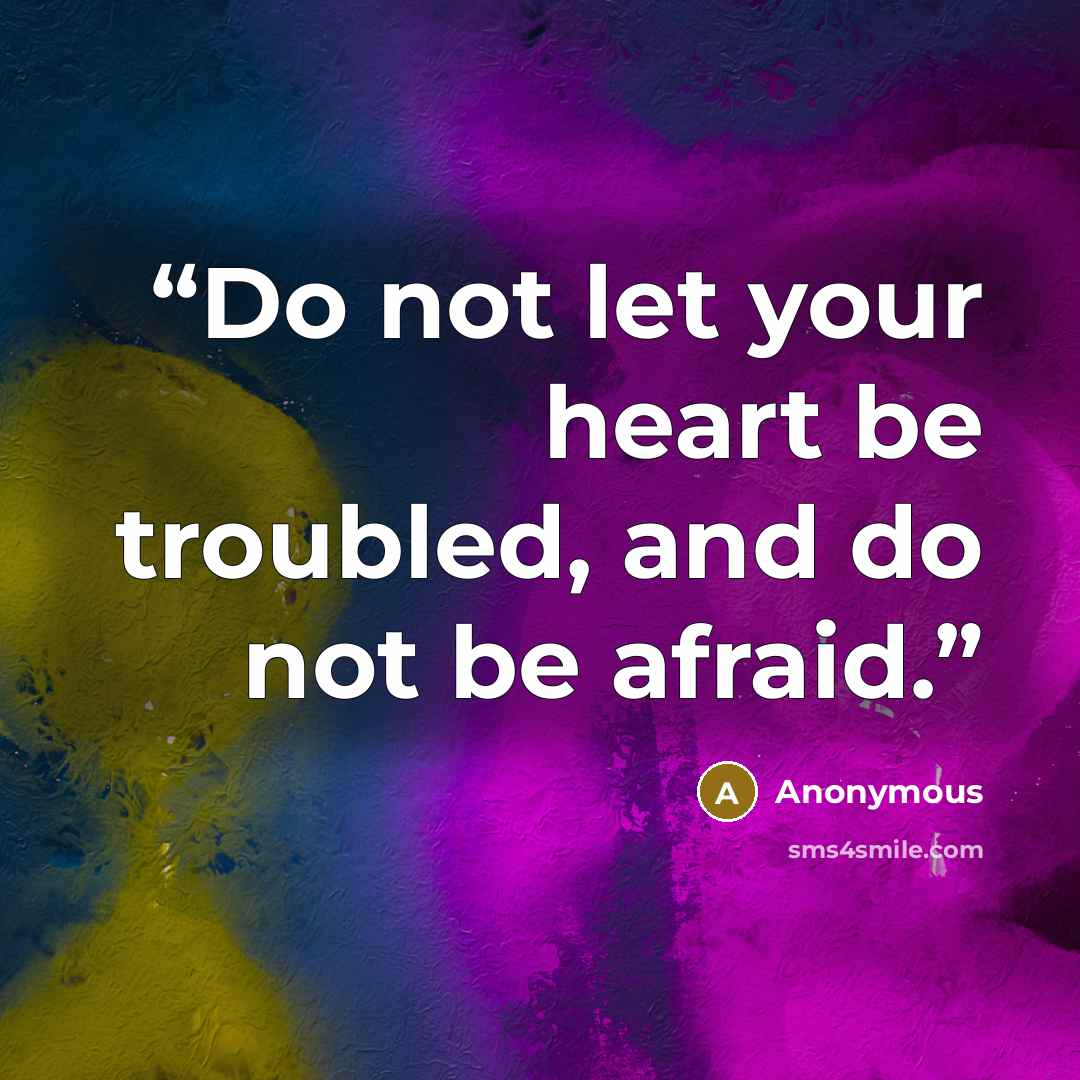 “Do not let your heart be troubled, and do not be afraid.” quote by Anonymous