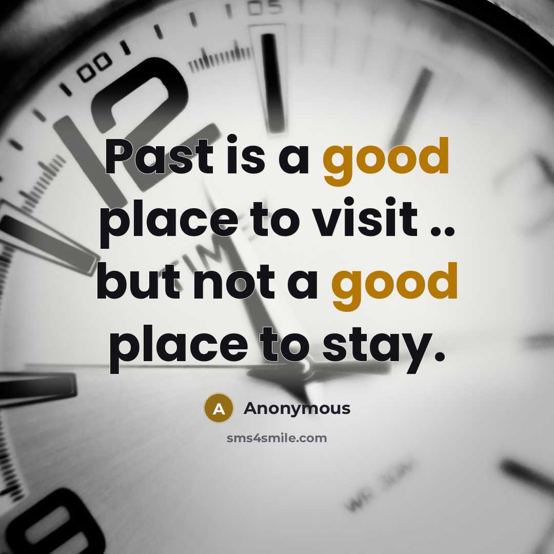 “Past is a good place to visit .. but not…” quote by Anonymous