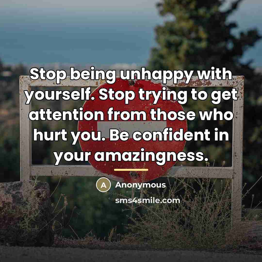 “Stop being unhappy with yourself. Stop trying to get attention…” quote by Anonymous