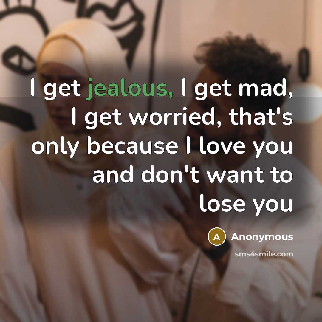 “I get jealous, I get mad, I get worried, that's…” quote by Anonymous