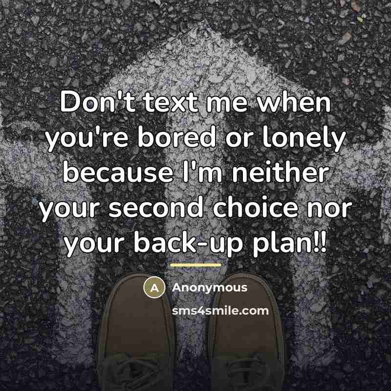 “Don't text me when you're bored or lonely because I'm…” quote by Anonymous