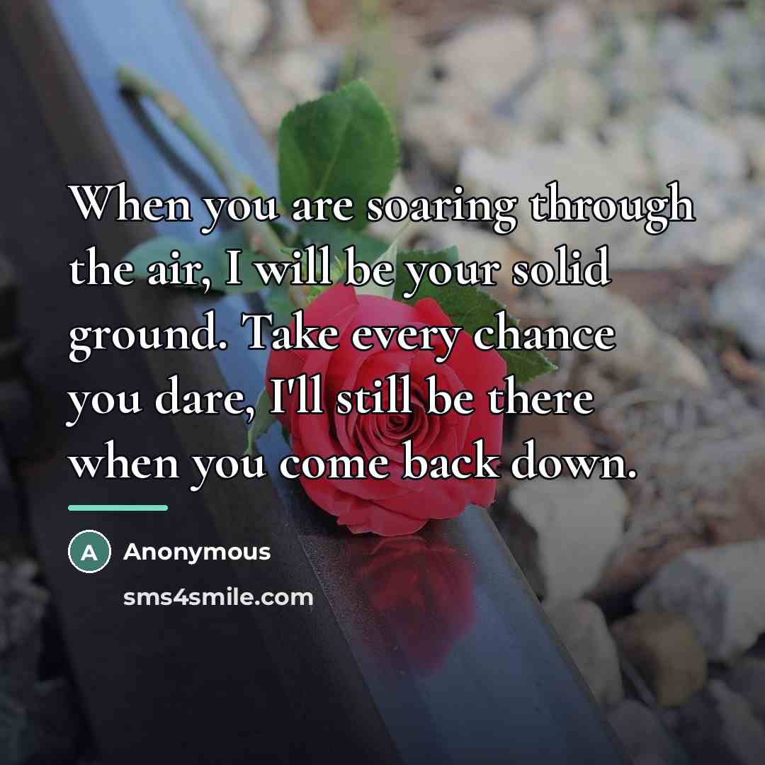 “When you are soaring through the air, I will be…” quote by Anonymous