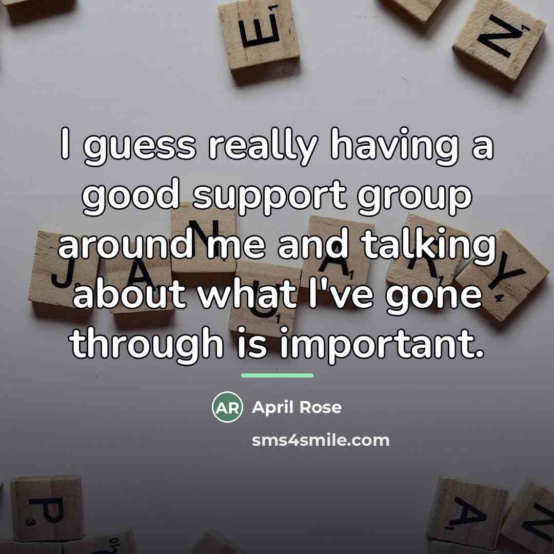 “I guess really having a good support group around me…” quote by April Rose