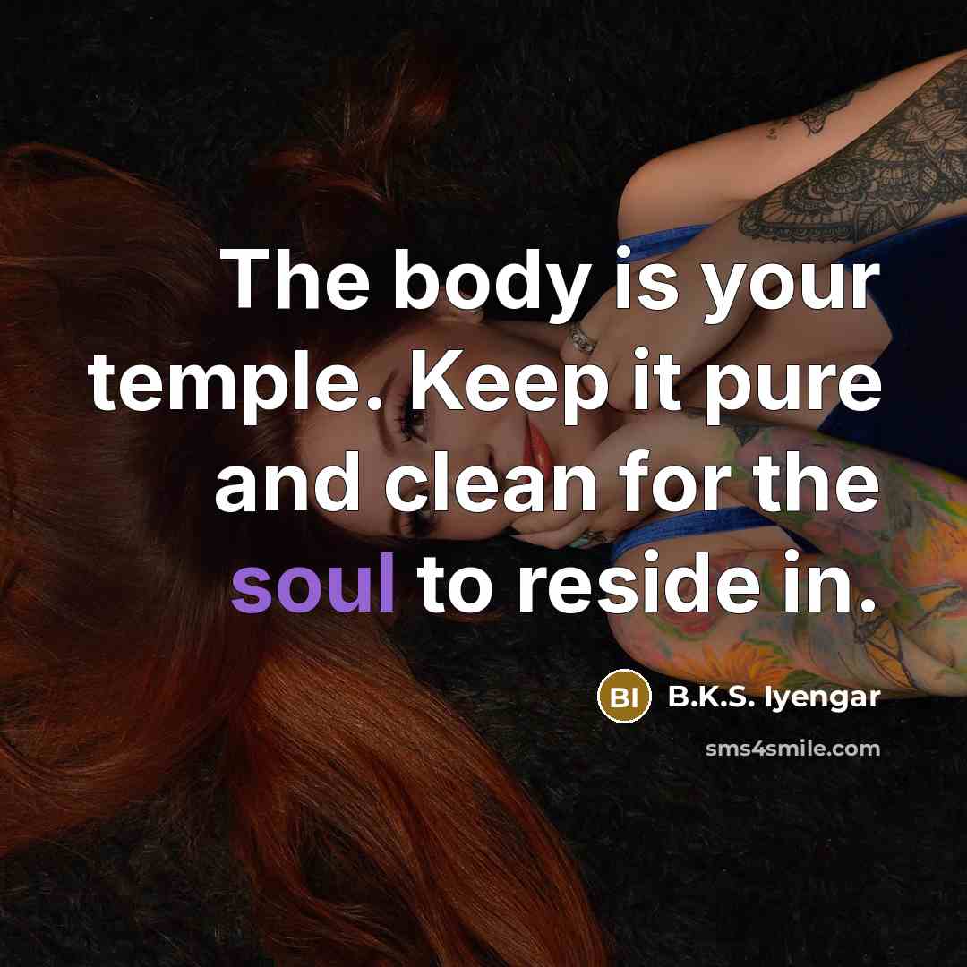 “The body is your temple. Keep it pure and clean…” quote by B.K.S. Iyengar