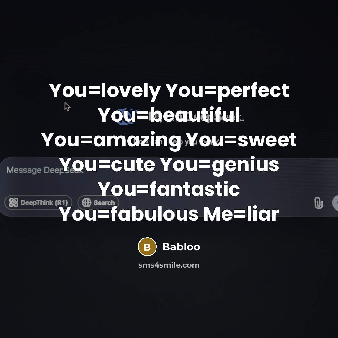 “You=lovely You=perfect You=beautiful You=amazing You=sweet You=cute You=genius You=fantastic You=fabulous Me=liar” quote by Babloo