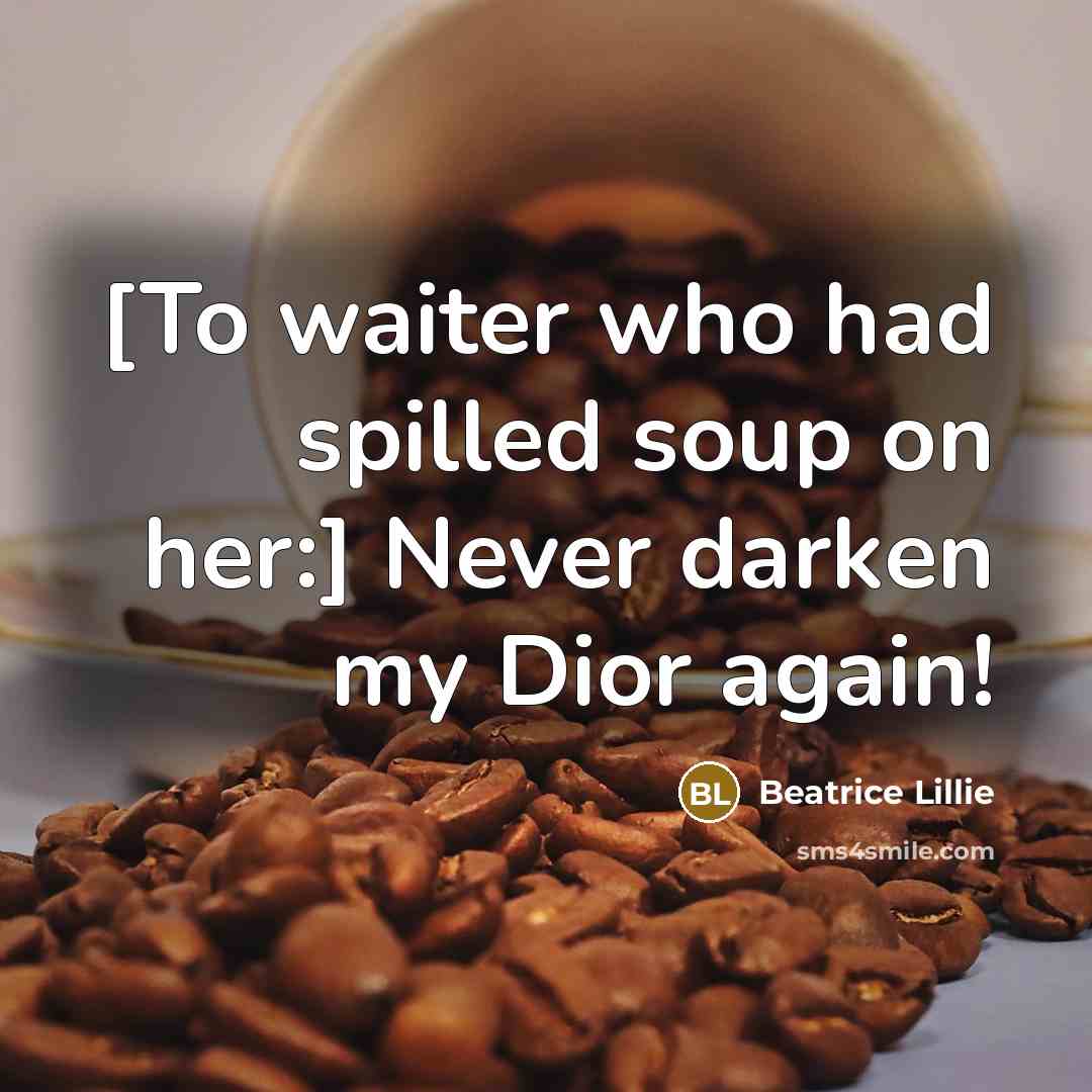 “[To waiter who had spilled soup on her:] Never darken…” quote by Beatrice Lillie