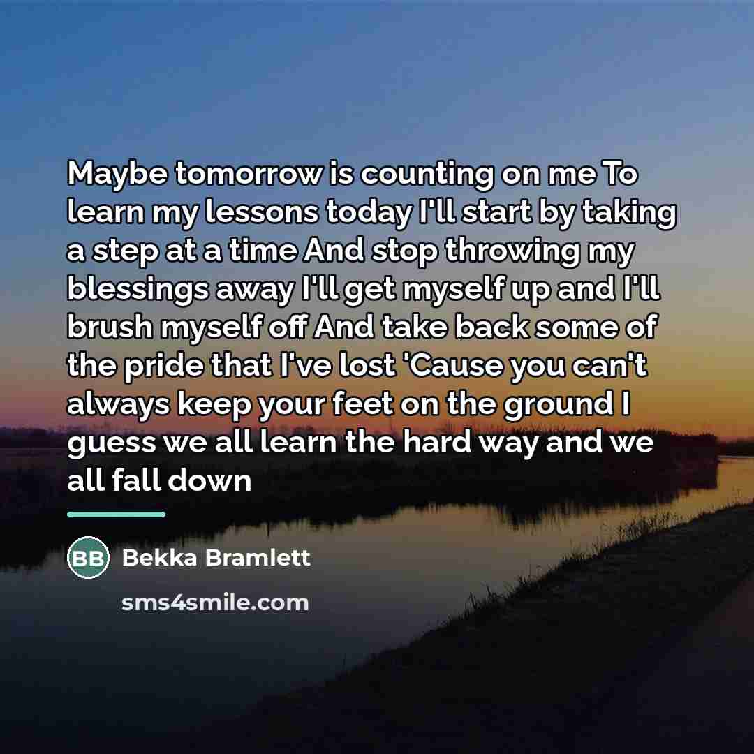 “Maybe tomorrow is counting on me To learn my lessons…” quote by Bekka Bramlett