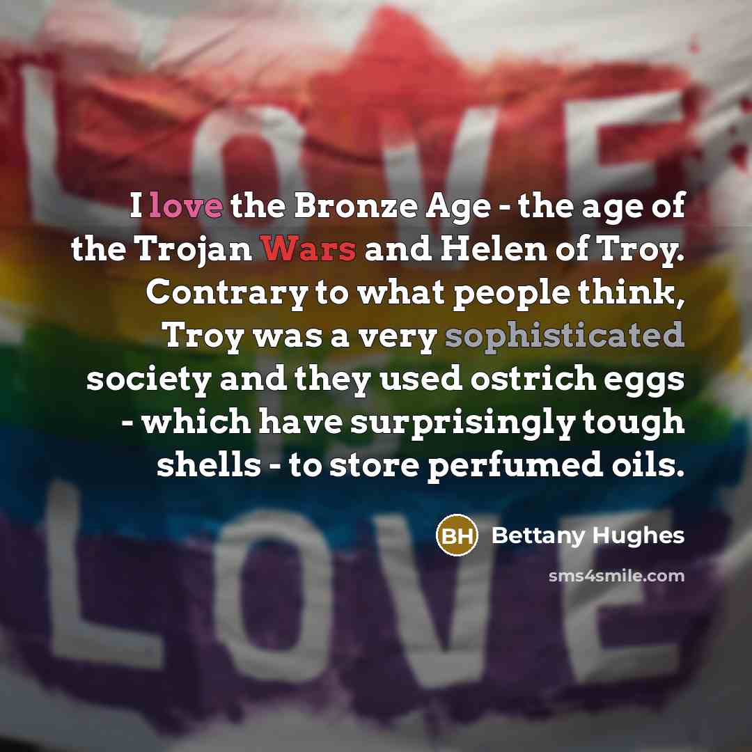 “I love the Bronze Age - the age of the…” quote by Bettany Hughes