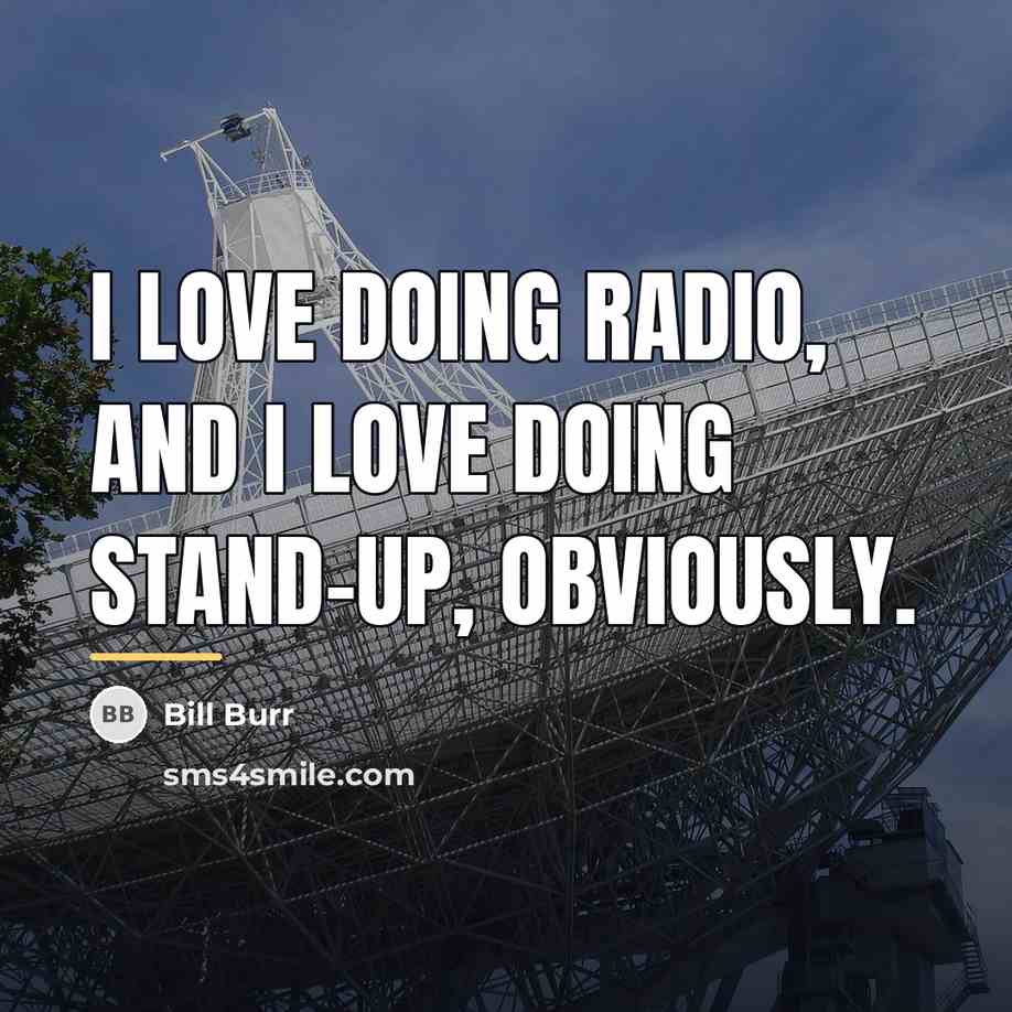 “I love doing radio, and I love doing stand-up, obviously.…” quote by Bill Burr