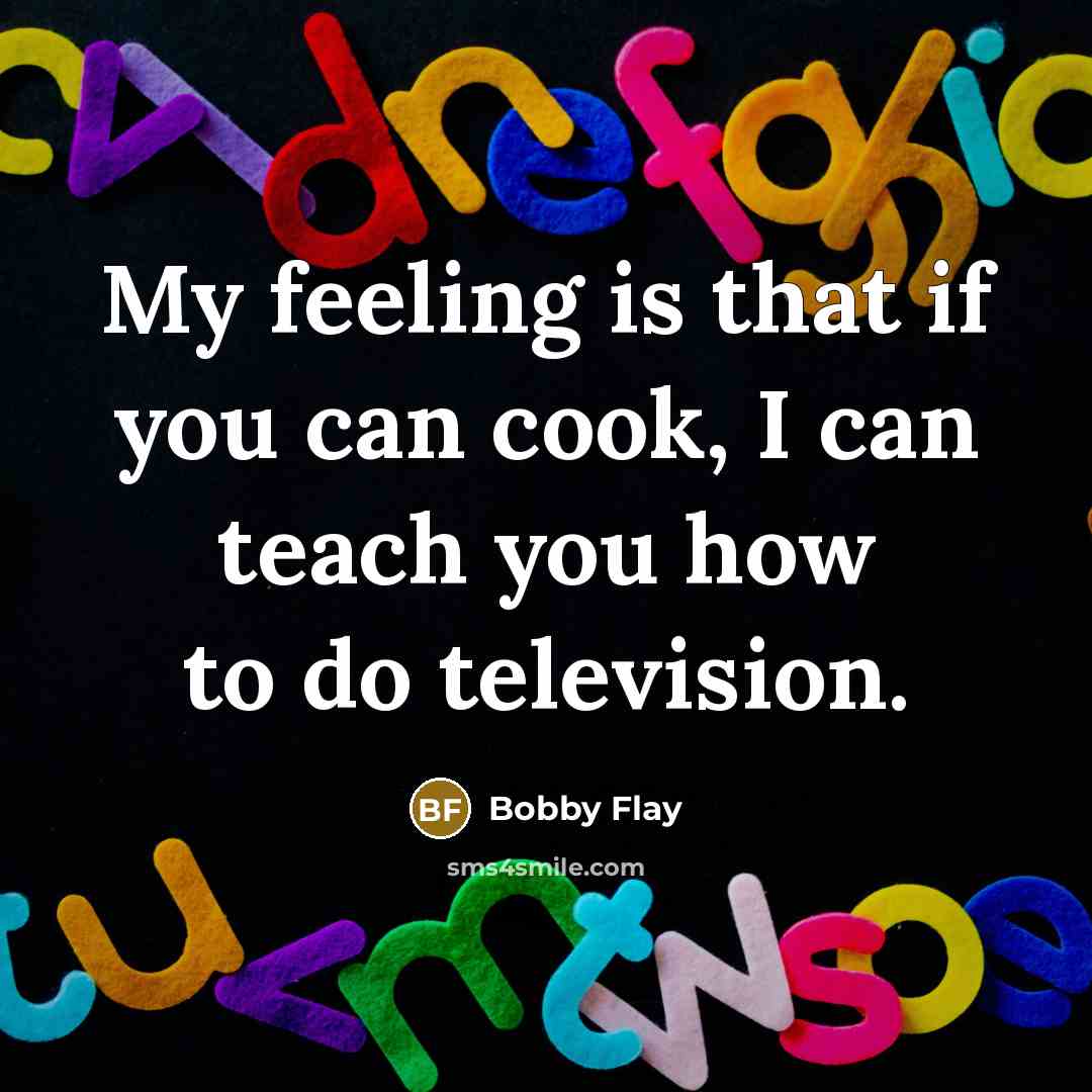 “My feeling is that if you can cook, I can…” quote by Bobby Flay