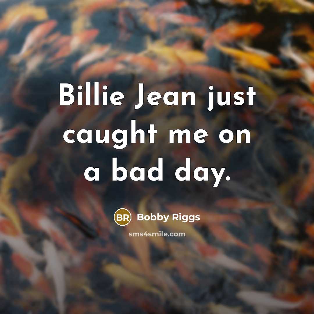 “Billie Jean just caught me on a bad day.…” quote by Bobby Riggs