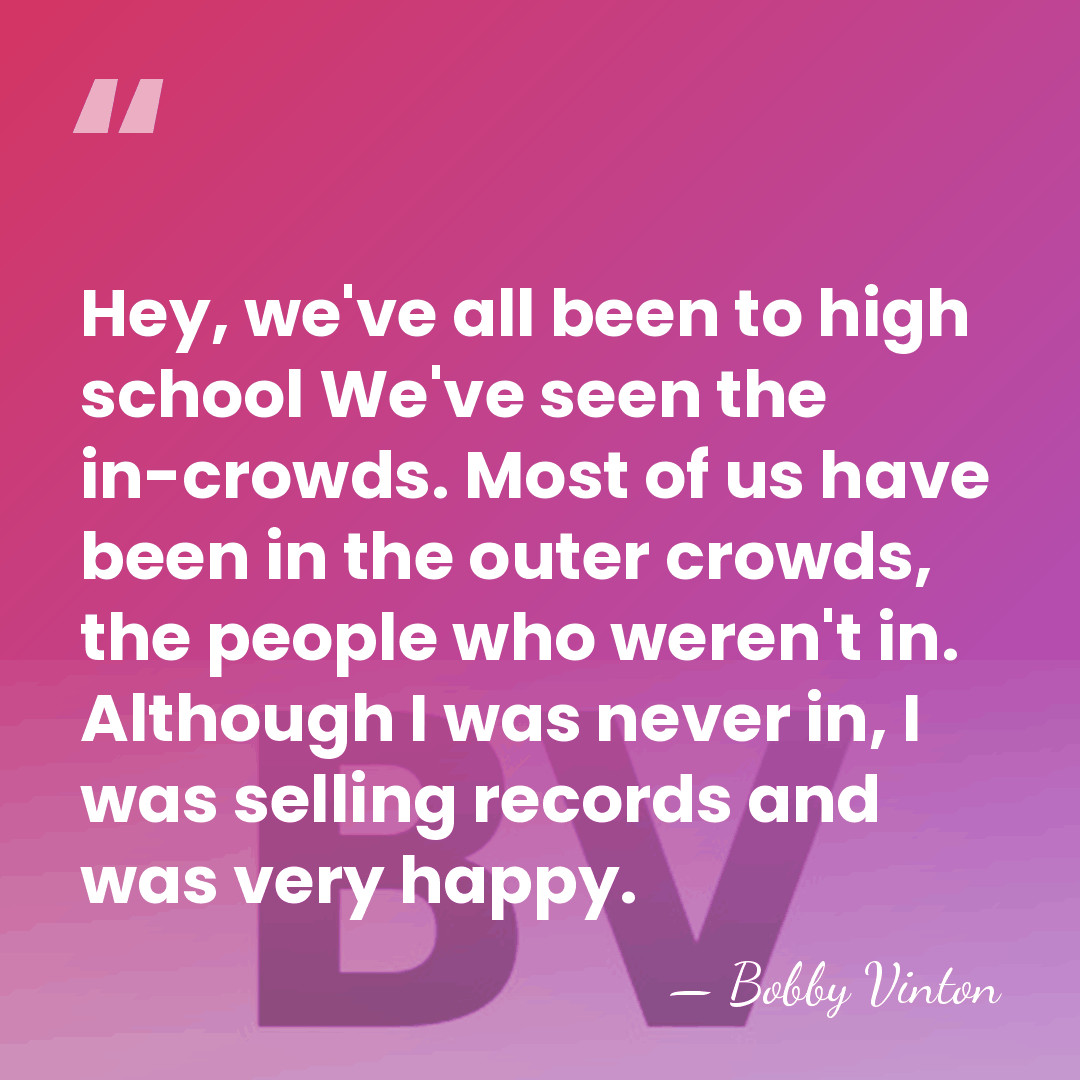 Hey, we've all been to high school We've seen the in-crowds. Most&hellip; - Bobby Vinton