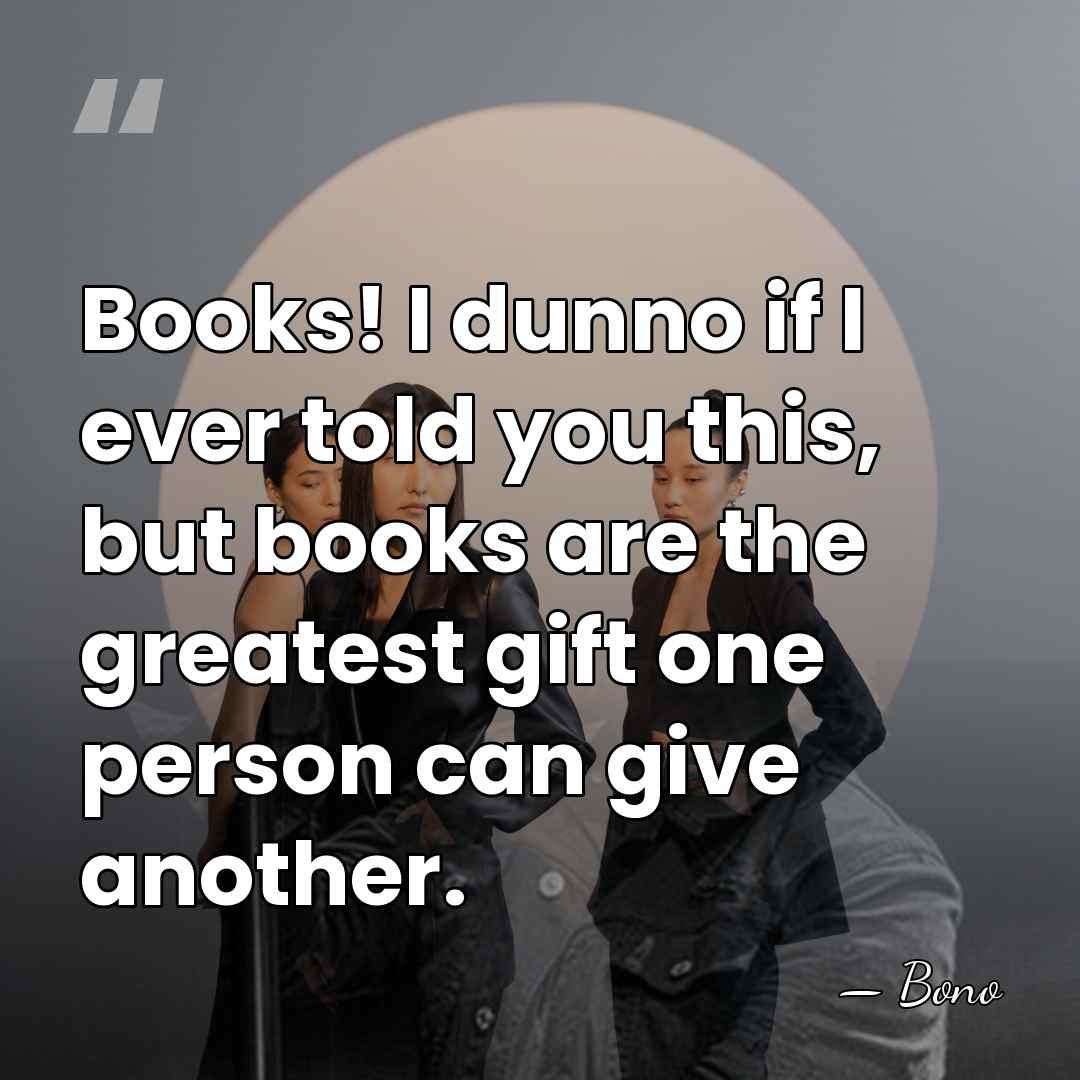 Books! I dunno if I ever told you this, but books are&hellip; - Bono