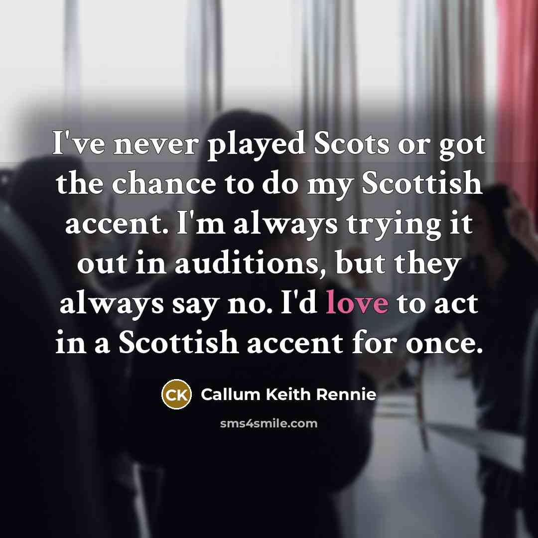 “I've never played Scots or got the chance to do…” quote by Callum Keith Rennie