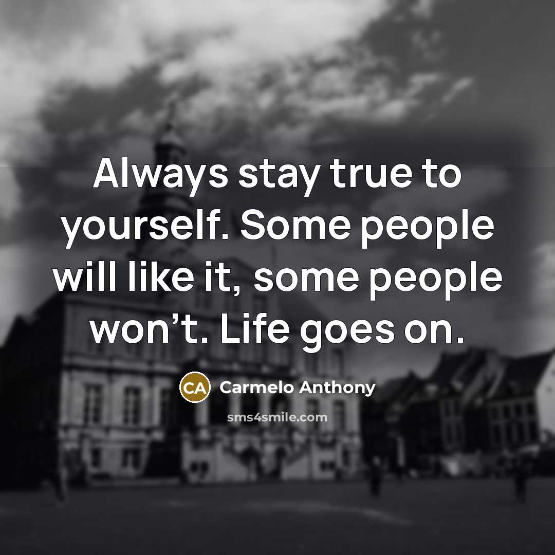 “Always stay true to yourself. Some people will like it,…” quote by Carmelo Anthony
