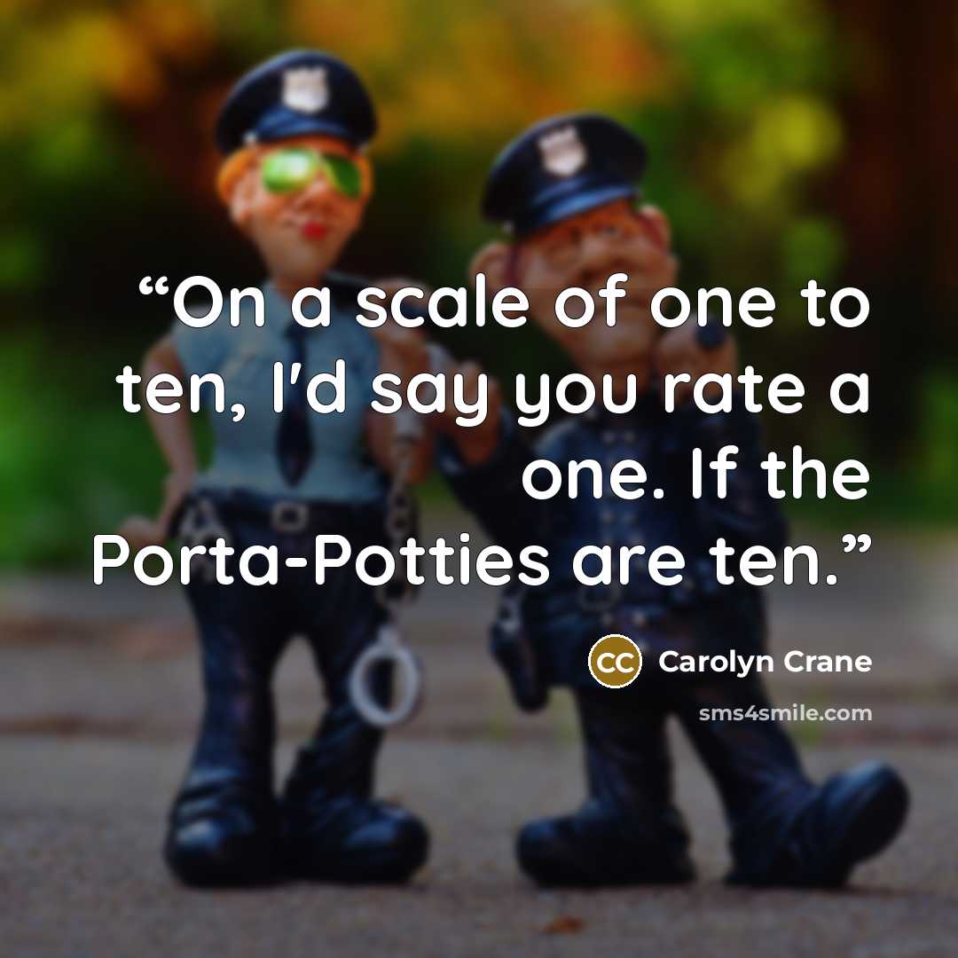“On a scale of one to ten, I'd say you rate a one. If the Porta-Potties are ten.” quote by Carolyn Crane
