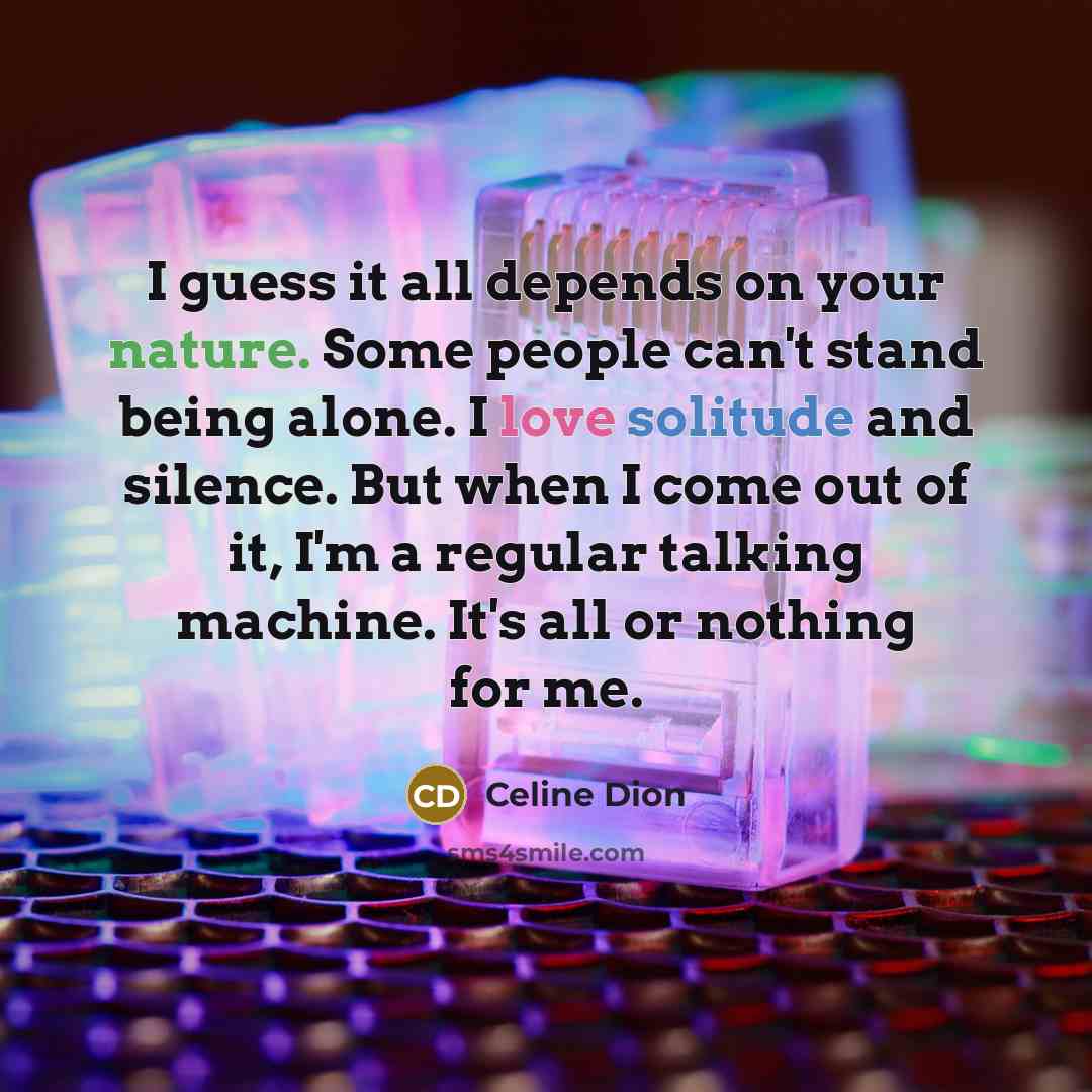 “I guess it all depends on your nature. Some people…” quote by Celine Dion