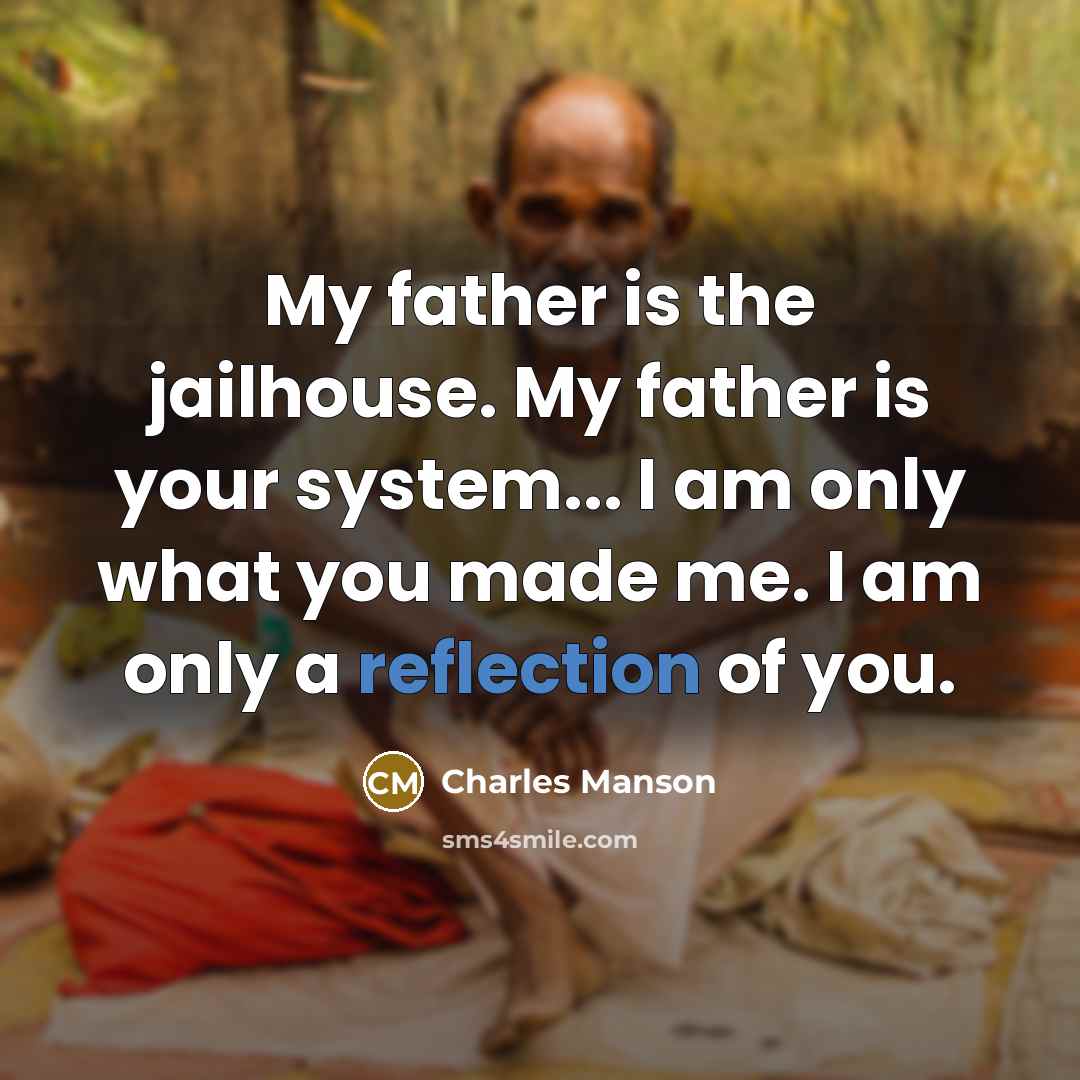 “My father is the jailhouse. My father is your system...…” quote by Charles Manson