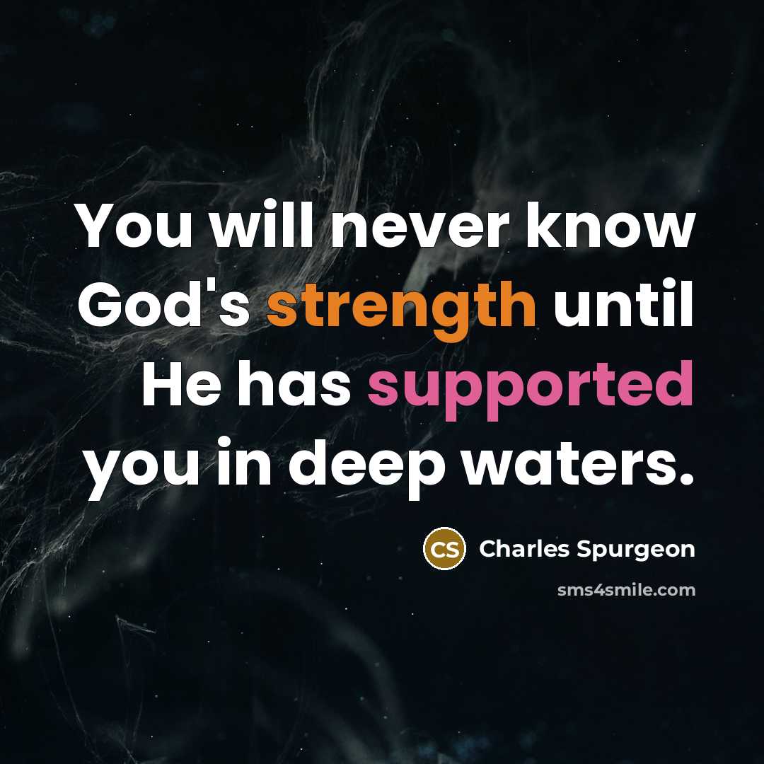 “You will never know God's strength until He has supported you in deep waters.” quote by Charles Spurgeon