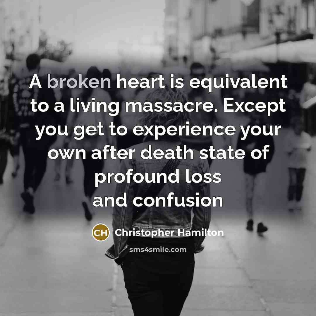“A broken heart is equivalent to a living massacre. Except…” quote by Christopher Hamilton