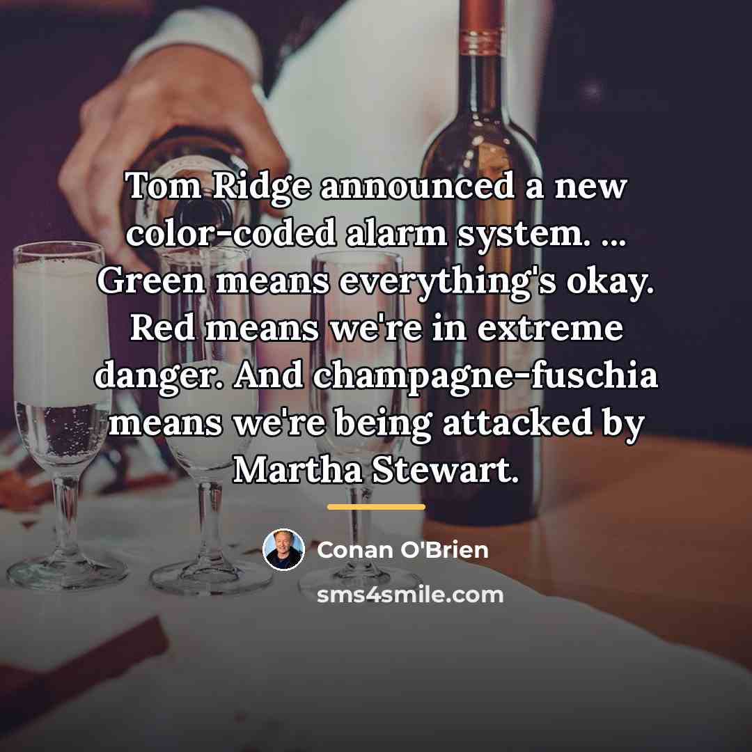 “Tom Ridge announced a new color-coded alarm system. ... Green…” quote by Conan O'Brien