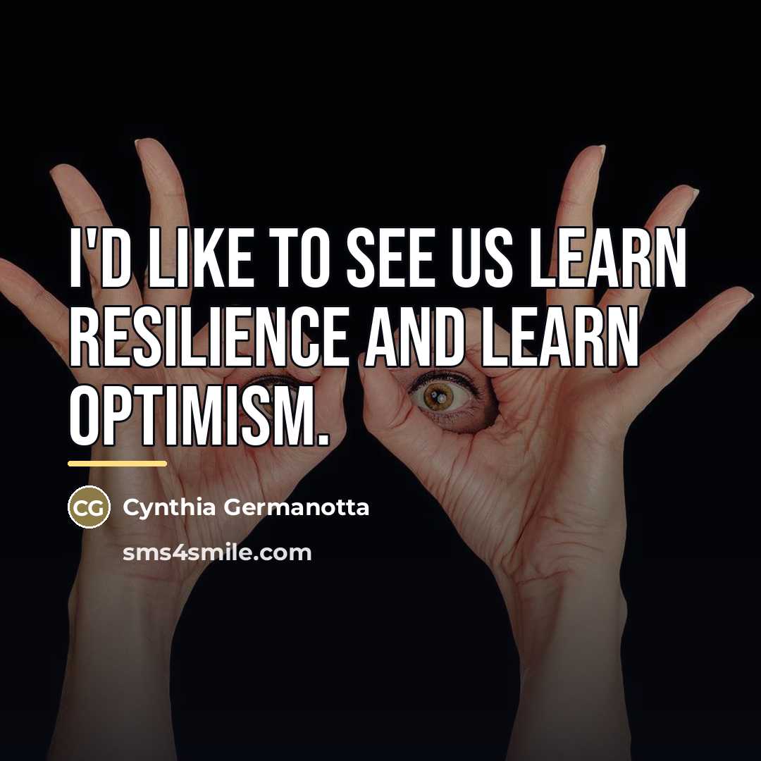 “I'd like to see us learn resilience and learn optimism.…” quote by Cynthia Germanotta