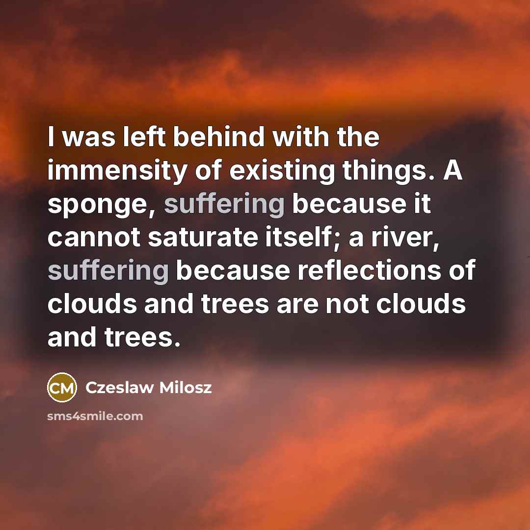 “I was left behind with the immensity of existing things.…” quote by Czeslaw Milosz