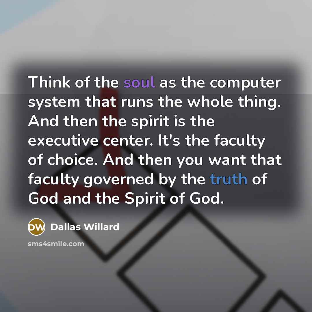 “Think of the soul as the computer system that runs…” quote by Dallas Willard