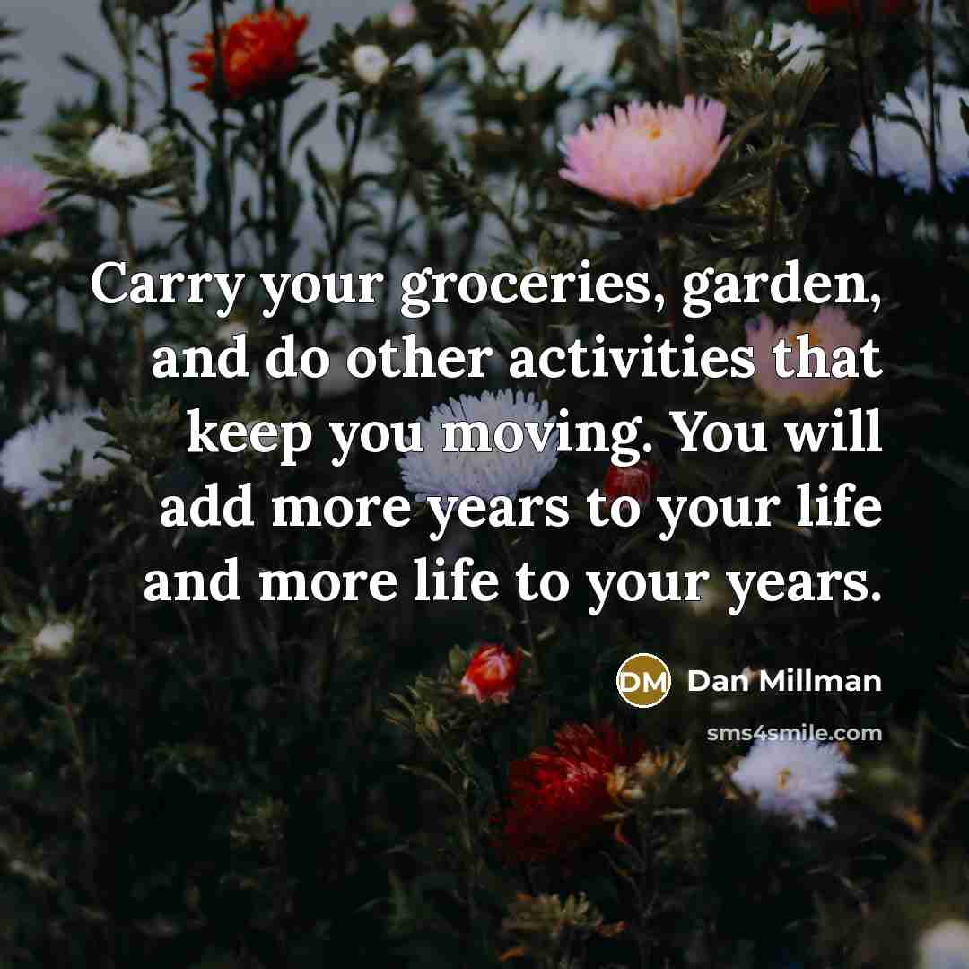 “Carry your groceries, garden, and do other activities that keep…” quote by Dan Millman