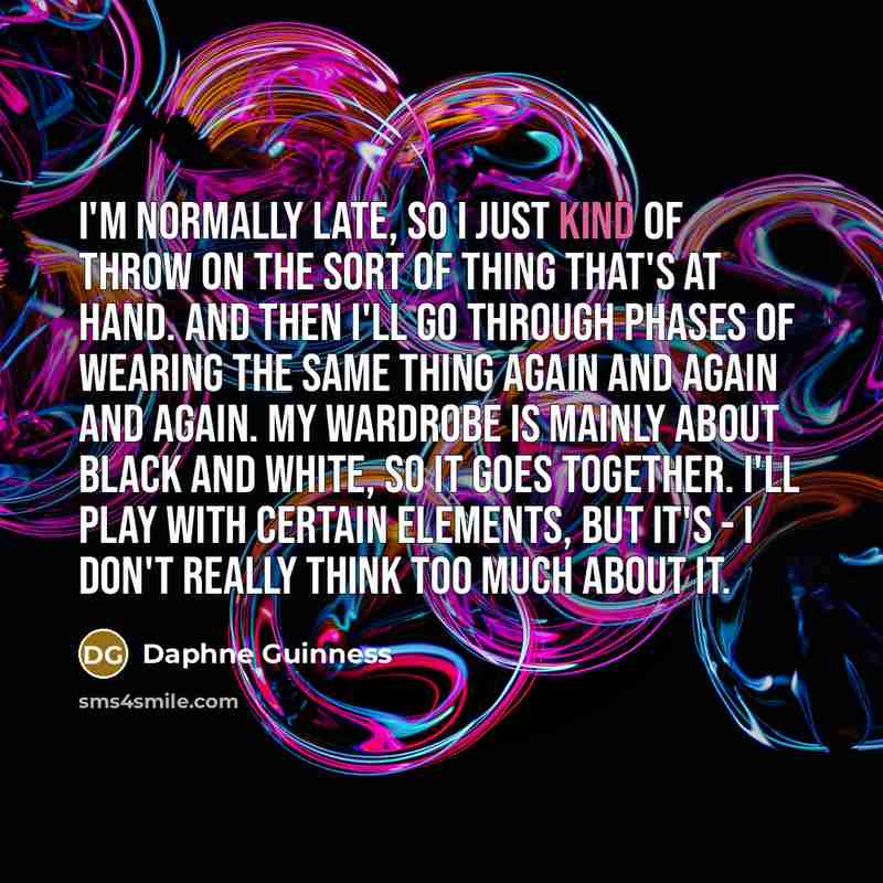 “I'm normally late, so I just kind of throw on…” quote by Daphne Guinness