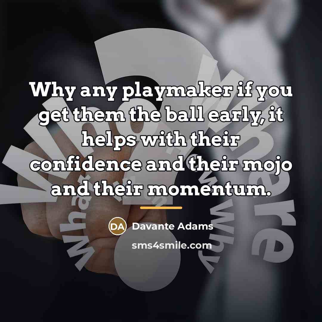 “Why any playmaker if you get them the ball early,…” quote by Davante Adams