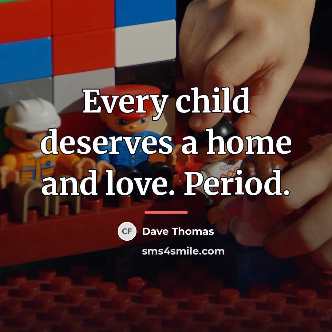 “Every child deserves a home and love. Period.…” quote by Dave Thomas