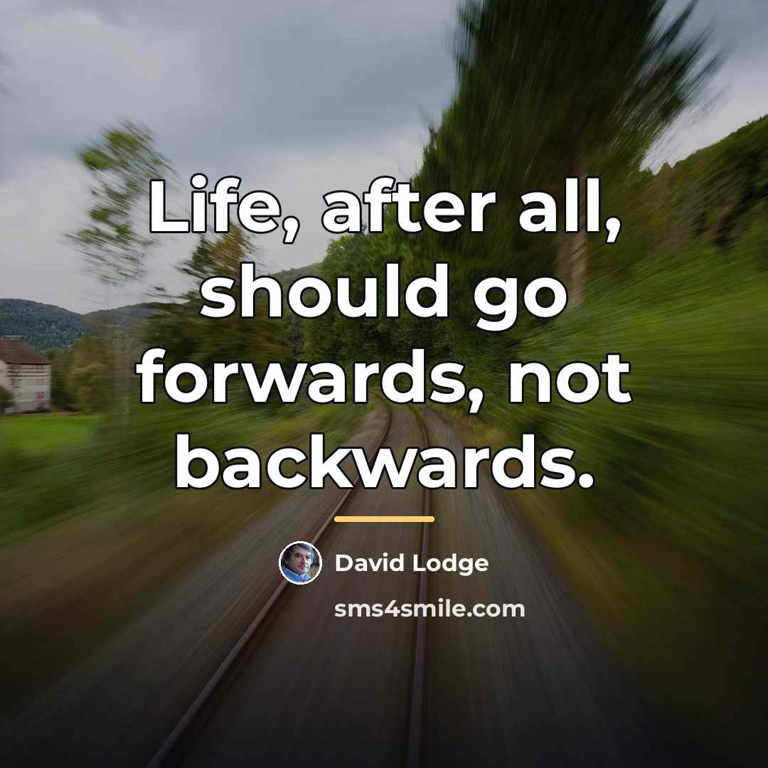 “Life, after all, should go forwards, not backwards.…” quote by David Lodge