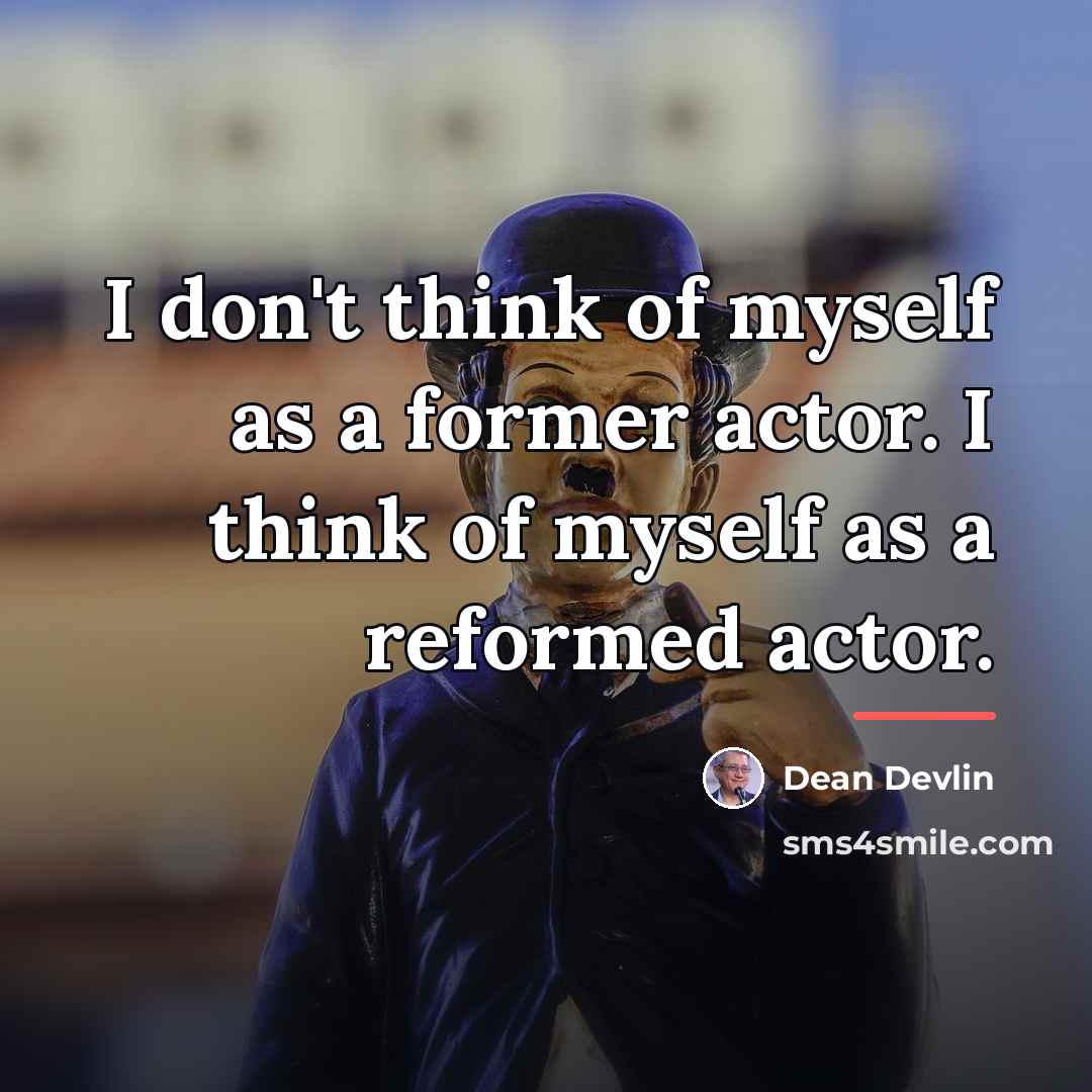 “I don't think of myself as a former actor. I…” quote by Dean Devlin