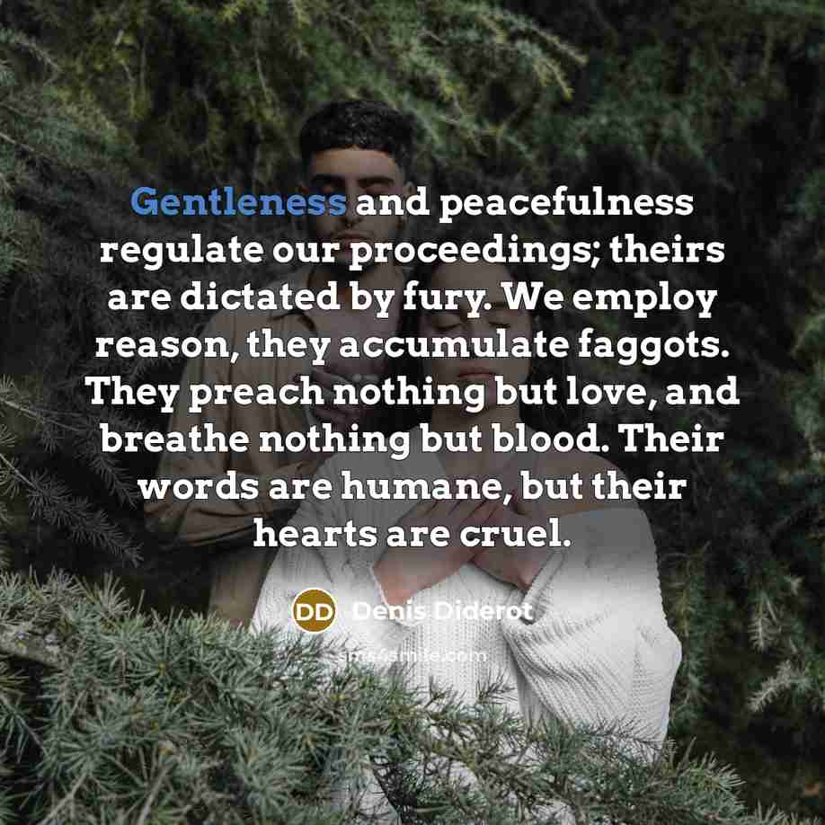 “Gentleness and peacefulness regulate our proceedings; theirs are dictated by…” quote by Denis Diderot