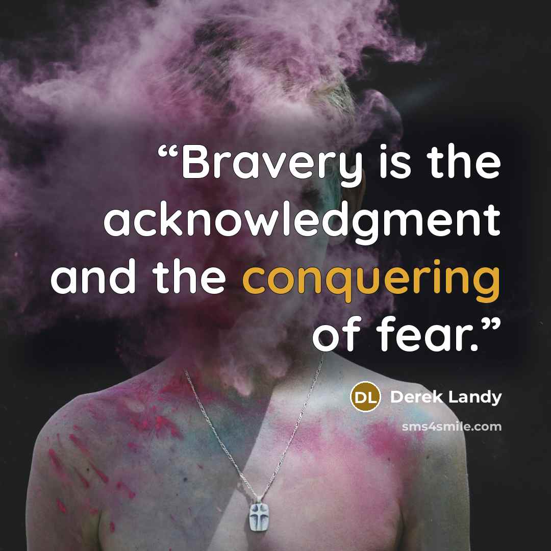 “Bravery is the acknowledgment and the conquering of fear.” quote by Derek Landy