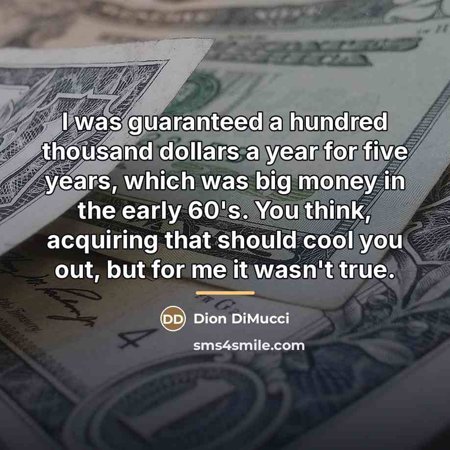 “I was guaranteed a hundred thousand dollars a year for…” quote by Dion DiMucci