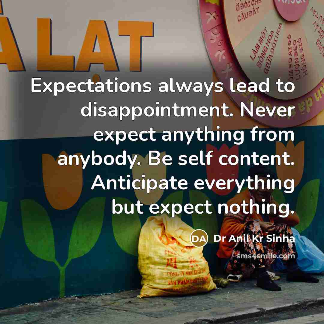 “Expectations always lead to disappointment. Never expect anything from anybody.…” quote by Dr Anil Kr Sinha