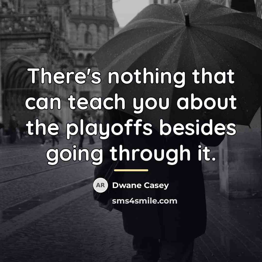 “There's nothing that can teach you about the playoffs besides…” quote by Dwane Casey