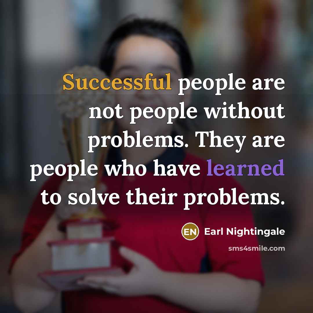 “Successful people are not people without problems. They are people…” quote by Earl Nightingale