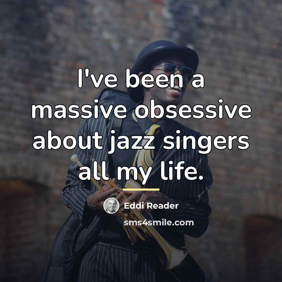“I've been a massive obsessive about jazz singers all my…” quote by Eddi Reader