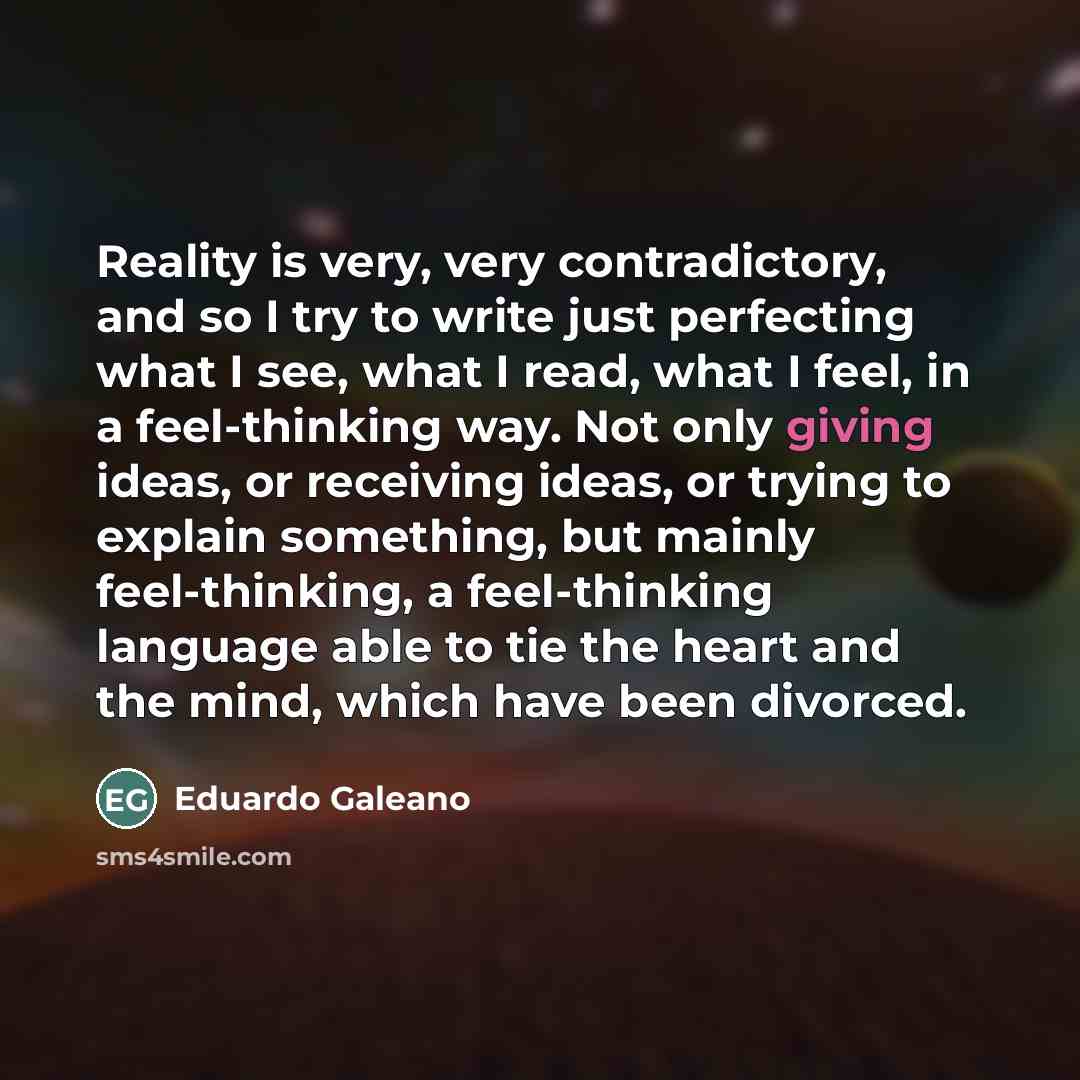 “Reality is very, very contradictory, and so I try to…” quote by Eduardo Galeano