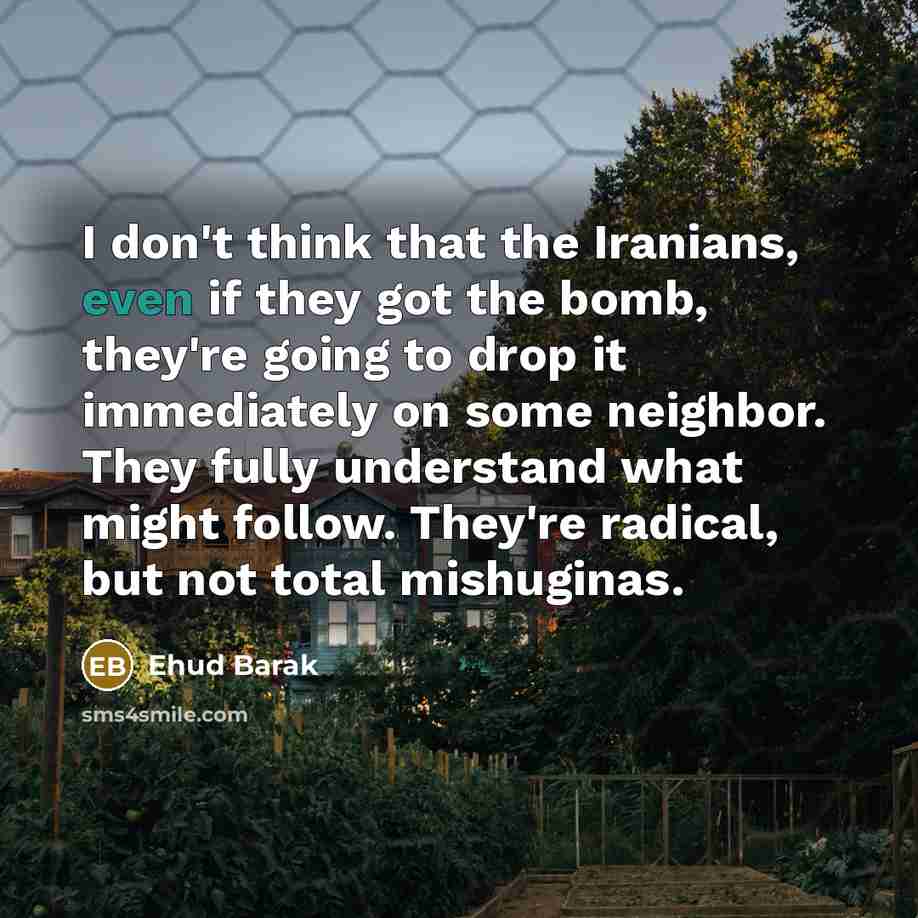 “I don't think that the Iranians, even if they got…” quote by Ehud Barak