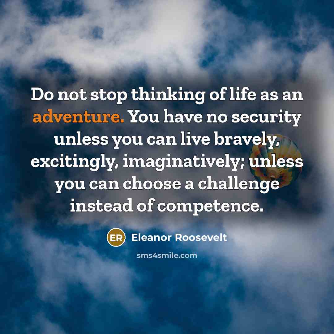 “Do not stop thinking of life as an adventure. You…” quote by Eleanor Roosevelt